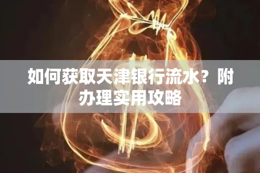 如何获取天津银行流水？附办理实用攻略