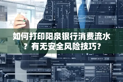 如何打印阳泉银行消费流水？有无安全风险技巧？