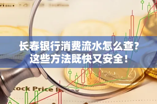 长春银行消费流水怎么查？这些方法既快又安全！
